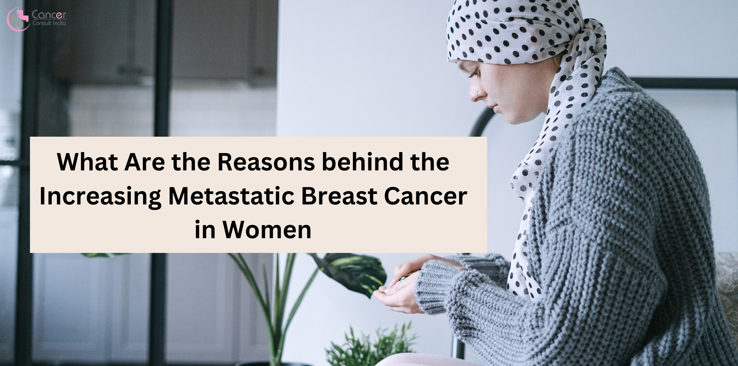 What Are the Reasons behind the Increasing Metastatic Breast Cancer in Women?