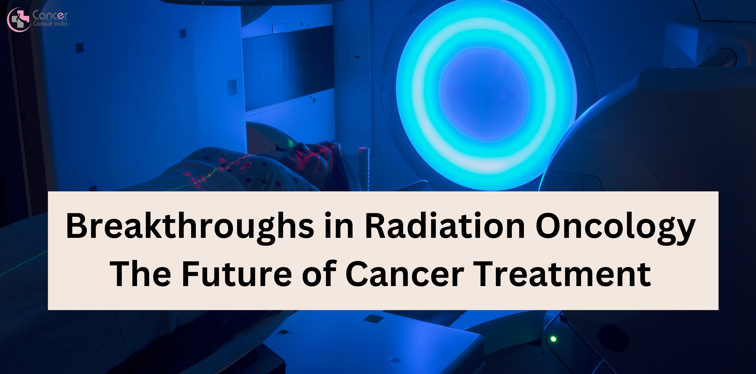 Breakthroughs in Radiation Oncology: The Future of Cancer Treatment