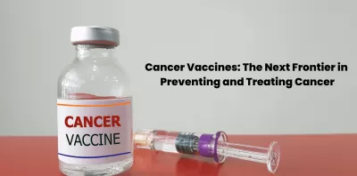 Cancer Vaccines The Next Frontier in Preventing and Treating Cancer